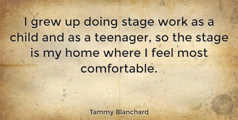 Tammy Blanchard Quote About Children, Teenager, Home: I Grew Up Doing Stage...