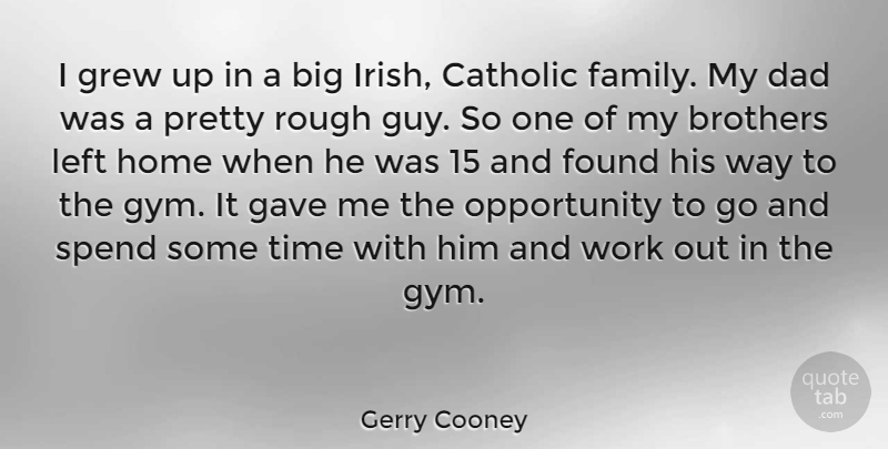 Gerry Cooney Quote About Brother, Dad, Home: I Grew Up In A...
