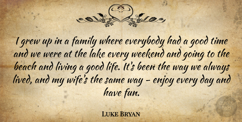 Luke Bryan Quote About Beach, Enjoy, Everybody, Family, Good: I Grew Up In A...