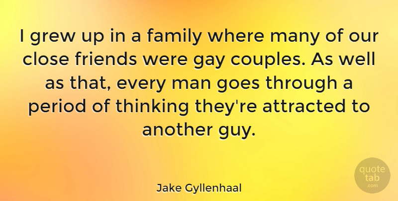 Jake Gyllenhaal Quote About Attracted, Close, Family, Goes, Grew: I Grew Up In A...