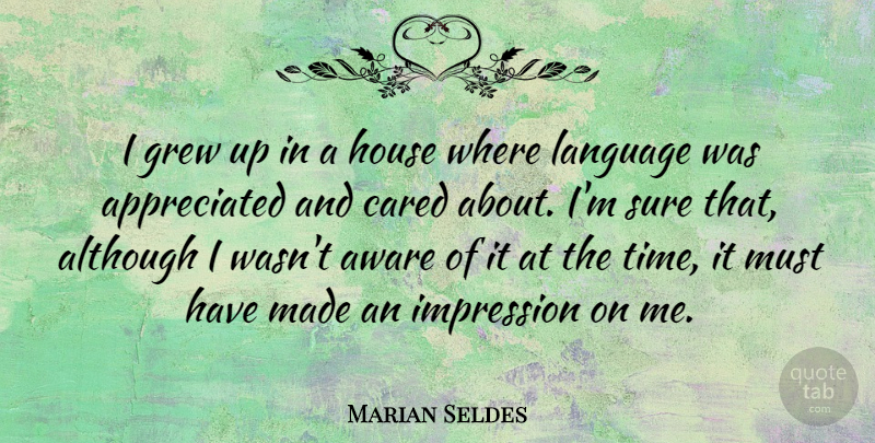 Marian Seldes Quote About Although, Aware, Cared, Grew, House: I Grew Up In A...