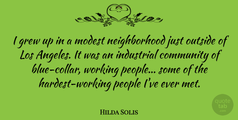 Hilda Solis Quote About Grew, Los, Modest, Outside, People: I Grew Up In A...