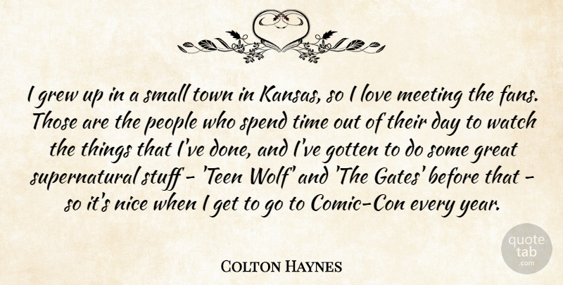 Colton Haynes Quote About Gotten, Great, Grew, Love, Meeting: I Grew Up In A...
