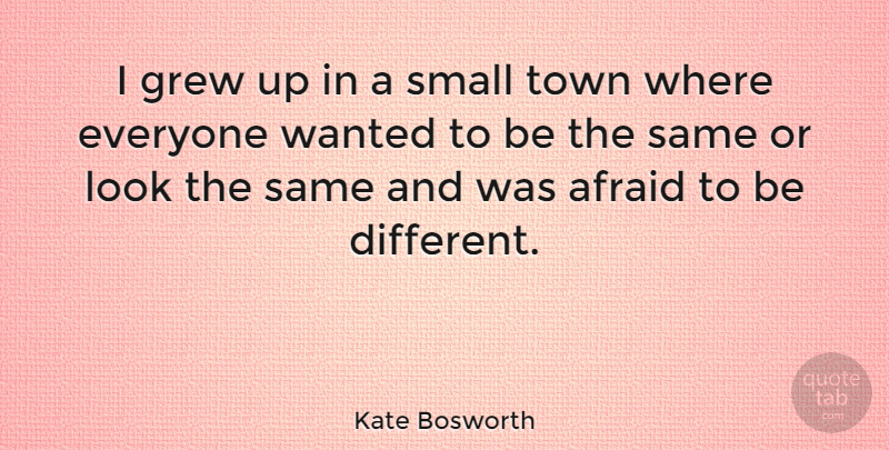 Kate Bosworth Quote About Looks, Towns, Different: I Grew Up In A...