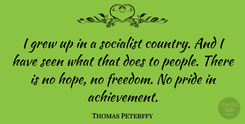 Thomas Peterffy Quote About Country, Pride, Socialist Countries: I Grew Up In A...