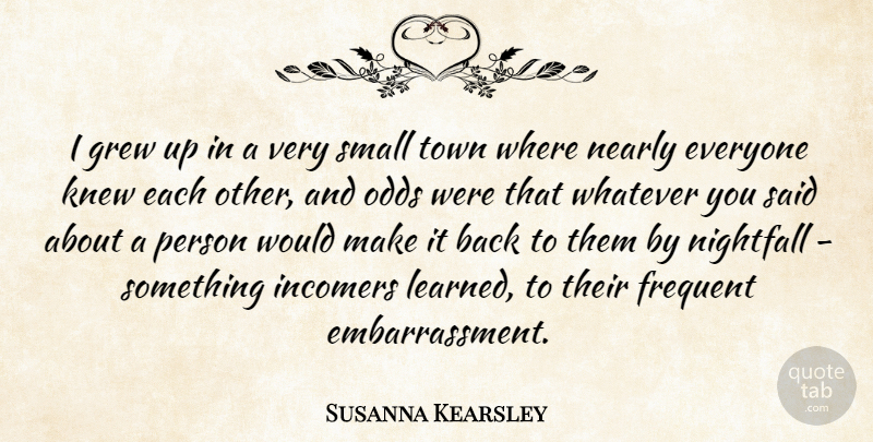 Susanna Kearsley Quote About Frequent, Grew, Knew, Nearly, Odds: I Grew Up In A...