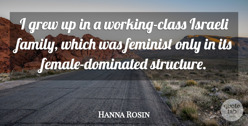 Hanna Rosin Quote About Class, Feminist, Female: I Grew Up In A...