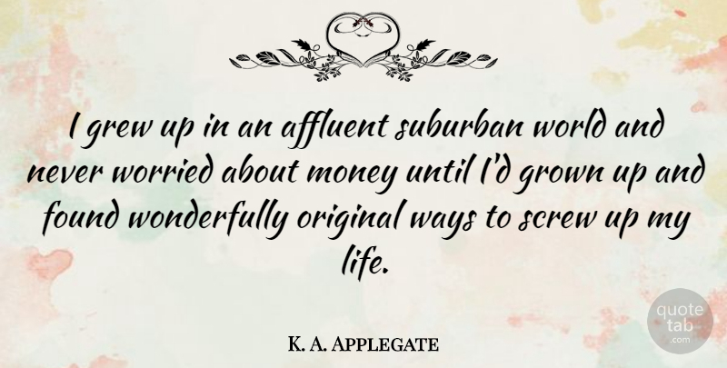 K. A. Applegate Quote About Affluent, Grew, Grown, Life, Money: I Grew Up In An...