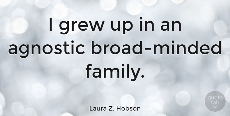 Laura Z. Hobson Quote About Agnostic, Grew Up, Broads: I Grew Up In An...