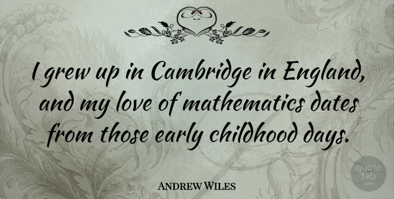 Andrew Wiles Quote About Love, Childhood, England: I Grew Up In Cambridge...