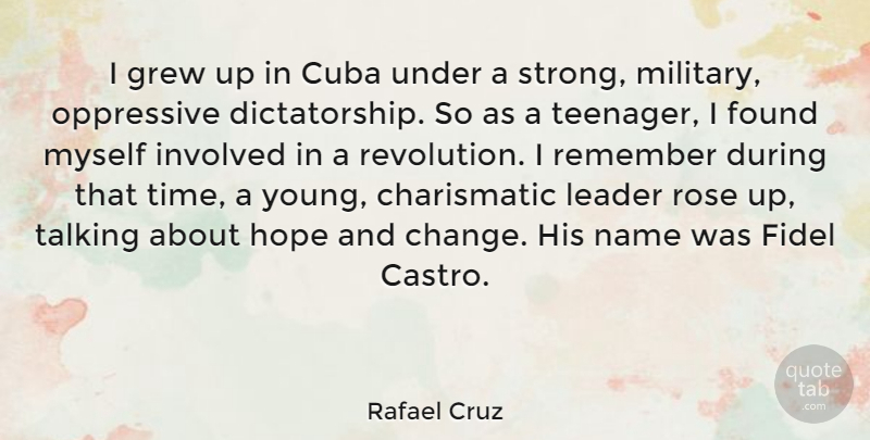 Rafael Cruz Quote About Strong, Military, Teenager: I Grew Up In Cuba...