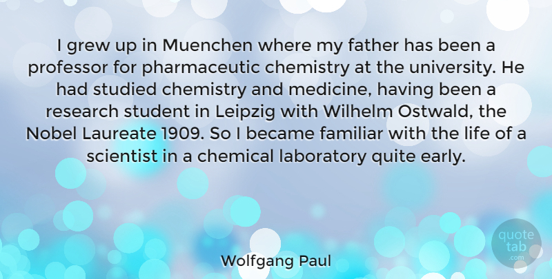Wolfgang Paul Quote About Became, Chemical, Chemistry, Familiar, Father: I Grew Up In Muenchen...