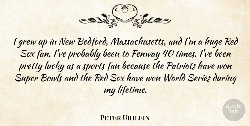 Peter Uihlein Quote About Bowls, Fan, Grew, Huge, Series: I Grew Up In New...