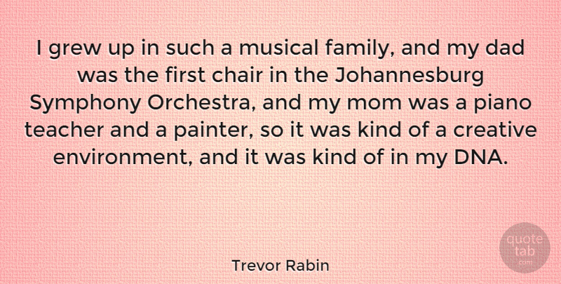 Trevor Rabin Quote About Chair, Creative, Dad, Family, Grew: I Grew Up In Such...