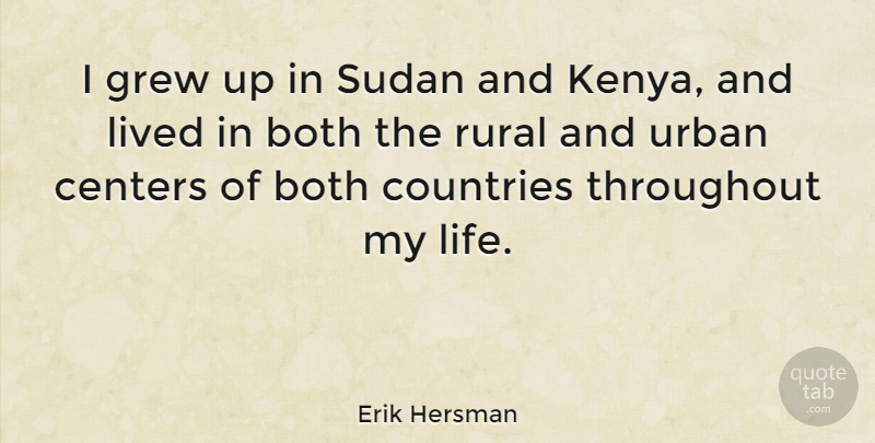 Erik Hersman Quote About Both, Centers, Countries, Grew, Life: I Grew Up In Sudan...