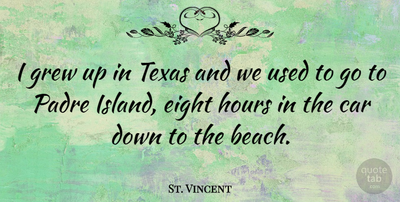 St. Vincent Quote About Car, Eight, Grew, Hours, Texas: I Grew Up In Texas...