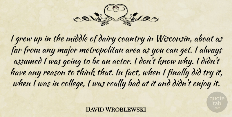 David Wroblewski Quote About Area, Assumed, Bad, Country, Dairy: I Grew Up In The...