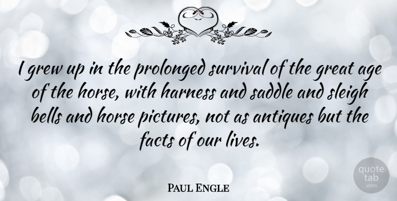 Paul Engle Quote About Horse, Survival, Age: I Grew Up In The...