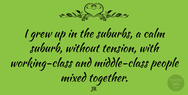 JR Quote About Class, People, Together: I Grew Up In The...