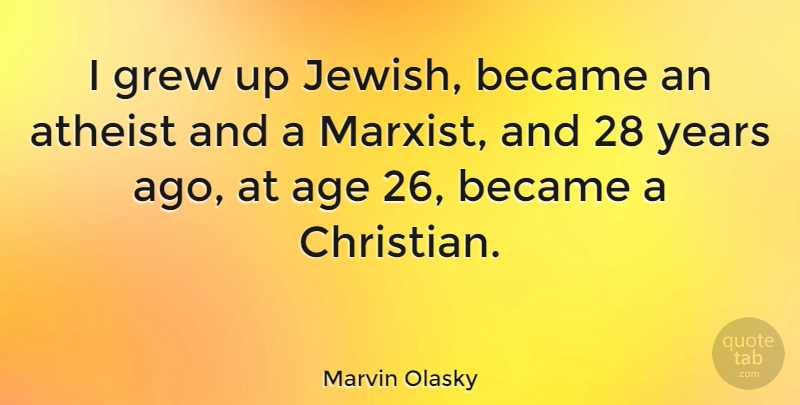 Marvin Olasky Quote About Christian, Atheist, Years: I Grew Up Jewish Became...