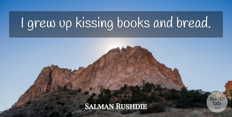Salman Rushdie Quote About Book, Reading, Kissing: I Grew Up Kissing Books...