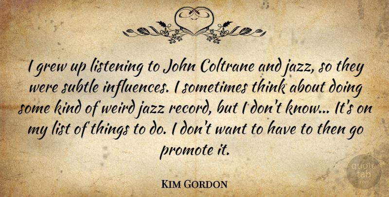 Kim Gordon Quote About Coltrane, Grew, Jazz, John, List: I Grew Up Listening To...