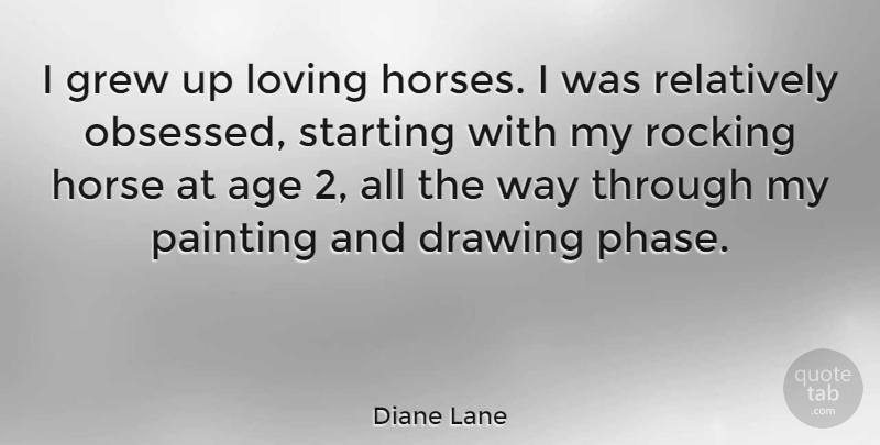 Diane Lane Quote About Horse, Drawing, Age: I Grew Up Loving Horses...