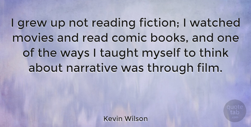 Kevin Wilson Quote About Comic, Grew, Movies, Narrative, Taught: I Grew Up Not Reading...