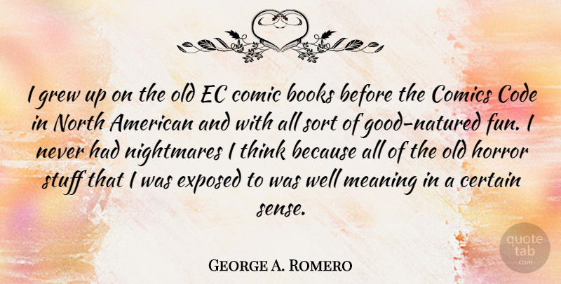 George A. Romero Quote About Certain, Code, Comic, Comics, Exposed: I Grew Up On The...