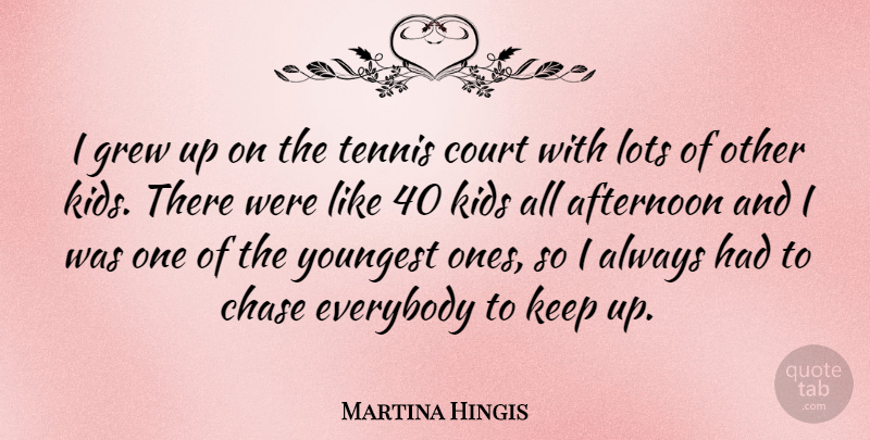 Martina Hingis Quote About Kids, Tennis, Afternoon: I Grew Up On The...