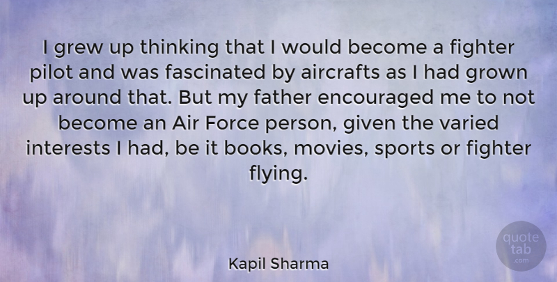 Kapil Sharma Quote About Air, Encouraged, Fascinated, Fighter, Force: I Grew Up Thinking That...