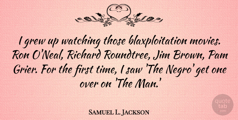 Samuel L. Jackson Quote About Grew, Jim, Movies, Richard, Ron: I Grew Up Watching Those...