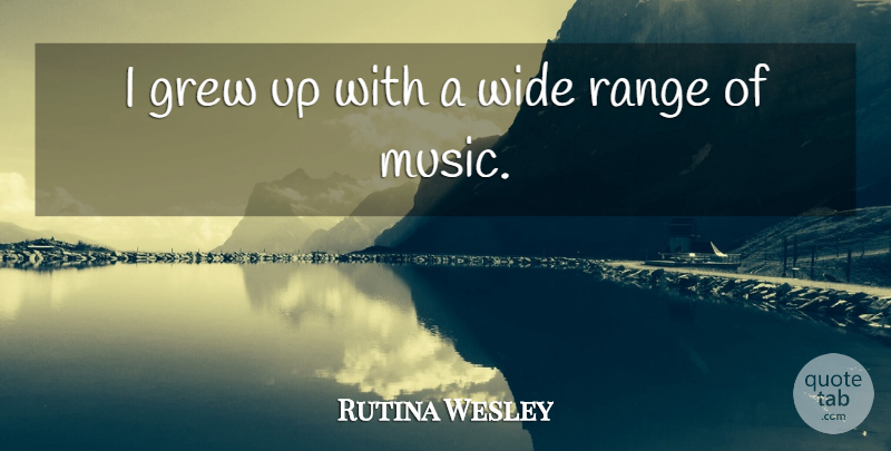 Rutina Wesley Quote About Music, Wide: I Grew Up With A...
