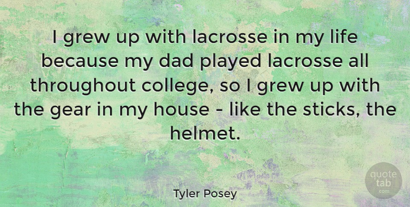 Tyler Posey Quote About Dad, Gear, Grew, House, Life: I Grew Up With Lacrosse...