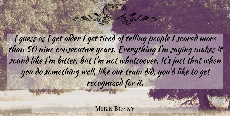 Mike Bossy Quote About Guess, Nine, Older, People, Recognized: I Guess As I Get...