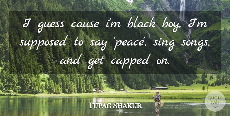 Tupac Shakur Quote About Song, Boys, Rapper: I Guess Cause Im Black...