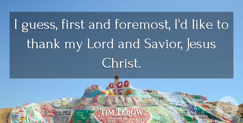 Tim Tebow Quote About Jesus, Firsts, Christ: I Guess First And Foremost...