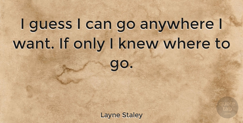 Layne Staley Quote About Want, I Can, Ifs: I Guess I Can Go...