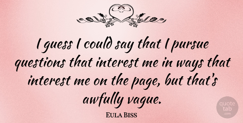 Eula Biss Quote About Interest, Pursue, Ways: I Guess I Could Say...