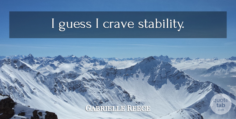 Gabrielle Reece Quote About Stability, Crave: I Guess I Crave Stability...