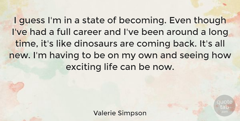 Valerie Simpson Quote About Coming, Dinosaurs, Exciting, Full, Guess: I Guess Im In A...