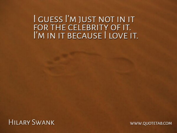 Hilary Swank Quote About Celebrity, Guess, Love: I Guess Im Just Not...