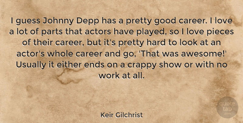 Keir Gilchrist Quote About Career, Crappy, Depp, Either, Ends: I Guess Johnny Depp Has...