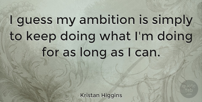 Kristan Higgins Quote About Ambition, Guess, Simply: I Guess My Ambition Is...