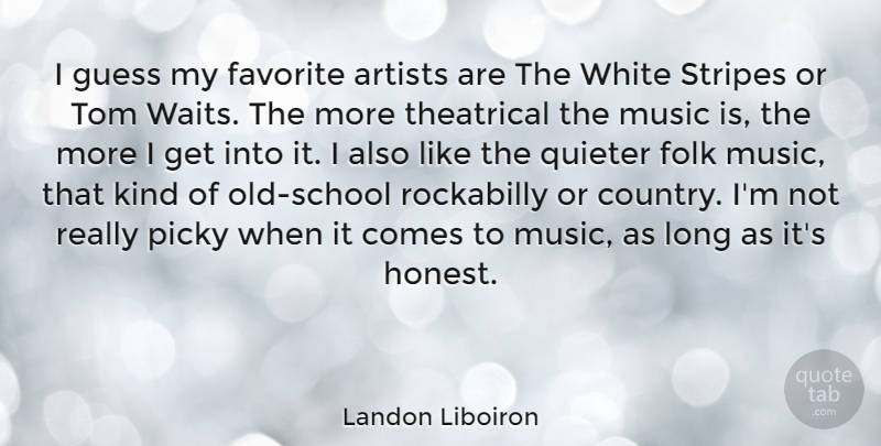 Landon Liboiron Quote About Favorite, Folk, Guess, Music, Picky: I Guess My Favorite Artists...