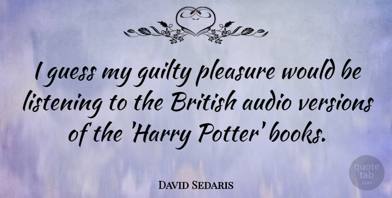 David Sedaris Quote About Book, Listening, Would Be: I Guess My Guilty Pleasure...