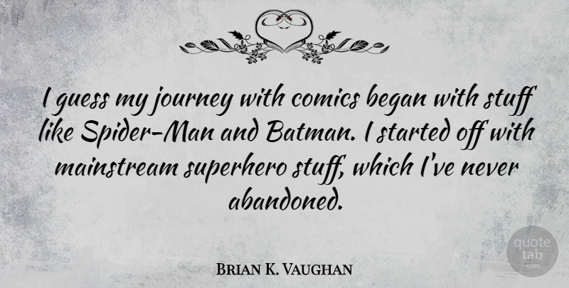 Brian K. Vaughan Quote About Began, Comics, Guess, Mainstream, Stuff: I Guess My Journey With...