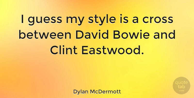 Dylan McDermott Quote About Style, Bowie, Crosses: I Guess My Style Is...