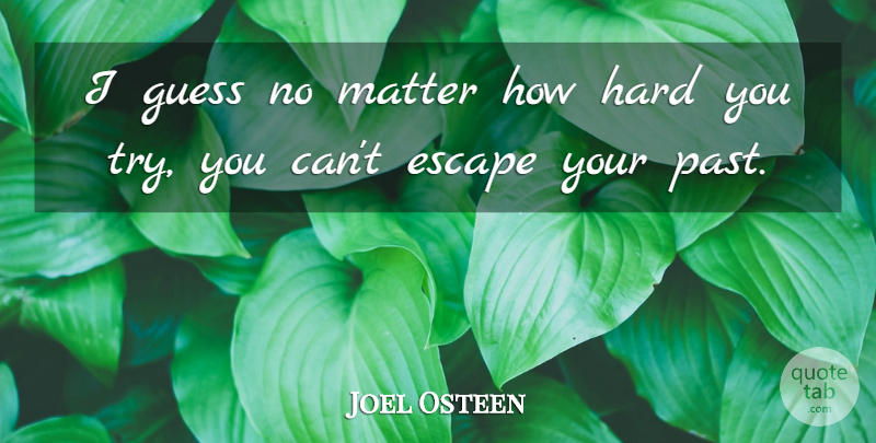 Joel Osteen Quote About Past, Trying, Matter: I Guess No Matter How...