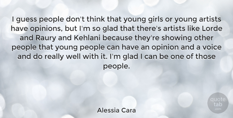 Alessia Cara Quote About Artists, Girls, Glad, Guess, People: I Guess People Dont Think...